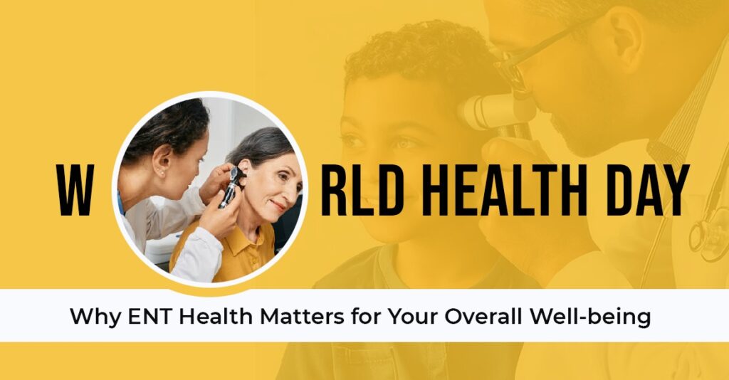 World Health Day ENT awareness – importance of ear nose throat health and hearing care